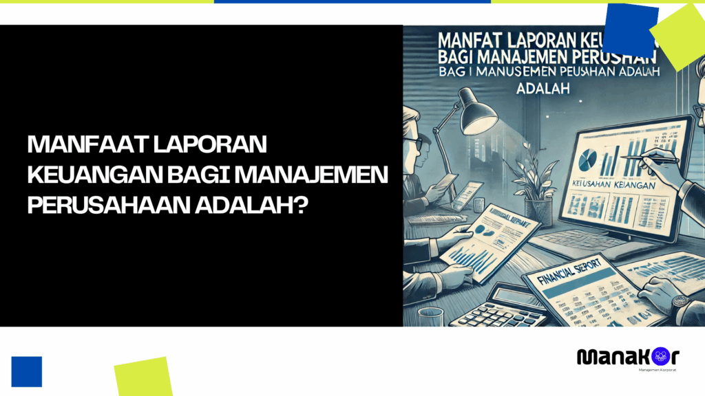 Manfaat Laporan Keuangan bagi Manajemen Perusahaan adalah